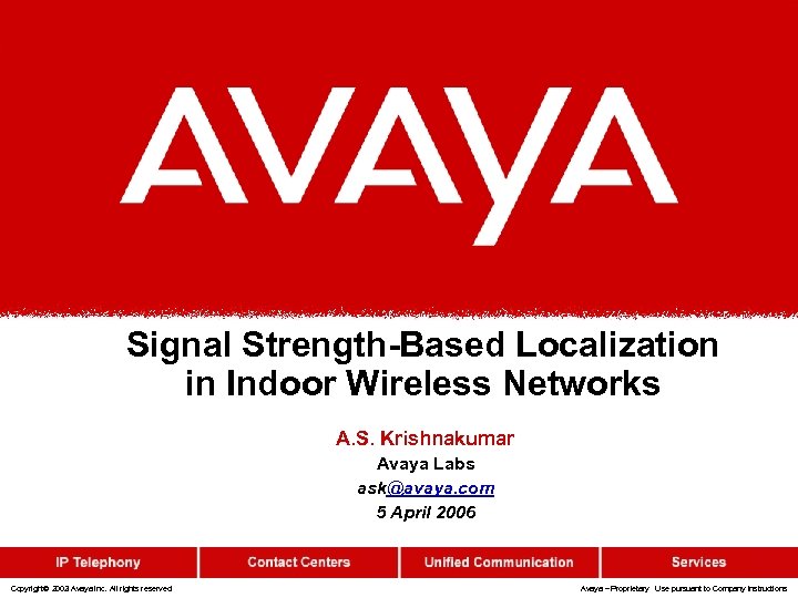 Signal Strength-Based Localization in Indoor Wireless Networks A. S. Krishnakumar Avaya Labs ask@avaya. com