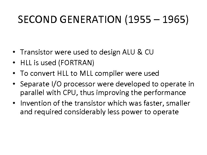 SECOND GENERATION (1955 – 1965) Transistor were used to design ALU & CU HLL