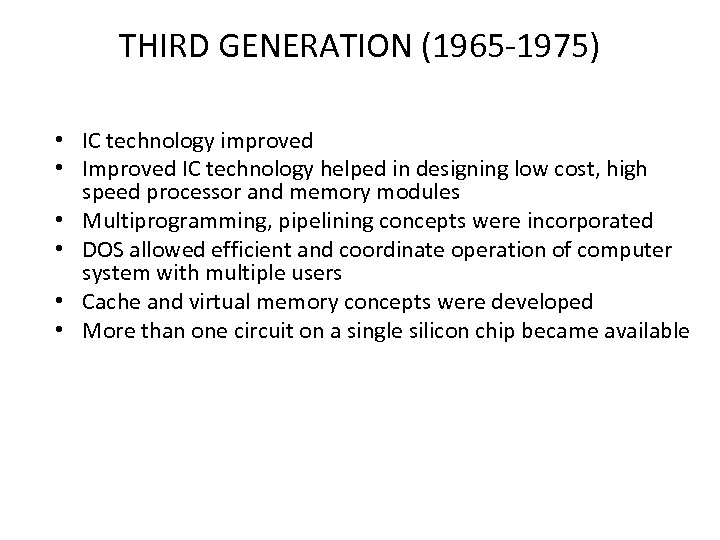 THIRD GENERATION (1965 -1975) • IC technology improved • Improved IC technology helped in