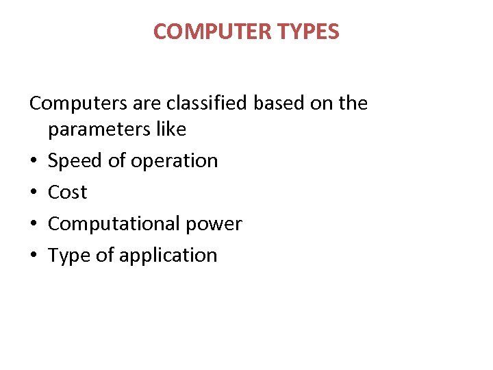 COMPUTER TYPES Computers are classified based on the parameters like • Speed of operation