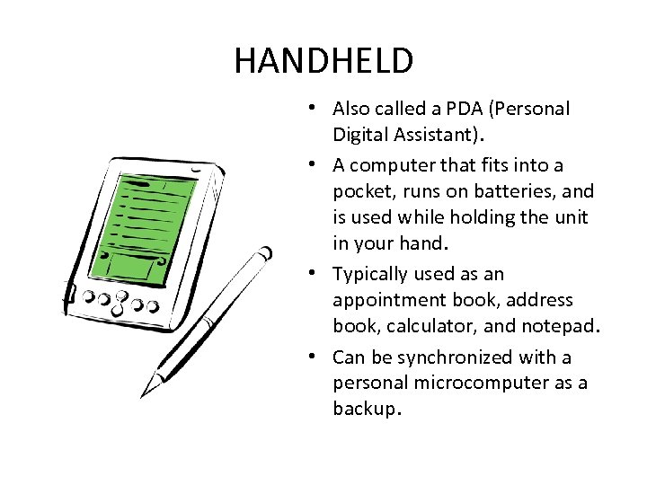 HANDHELD • Also called a PDA (Personal Digital Assistant). • A computer that fits