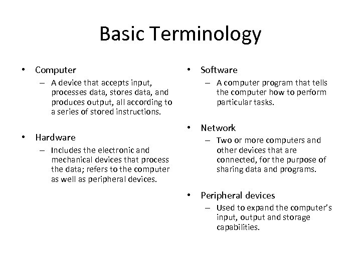Basic Terminology • Computer – A device that accepts input, processes data, stores data,