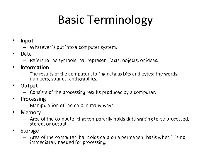 Basic Terminology • Input – Whatever is put into a computer system. • Data