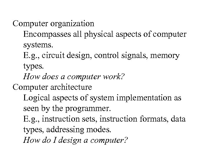 Computer organization Encompasses all physical aspects of computer systems. E. g. , circuit design,