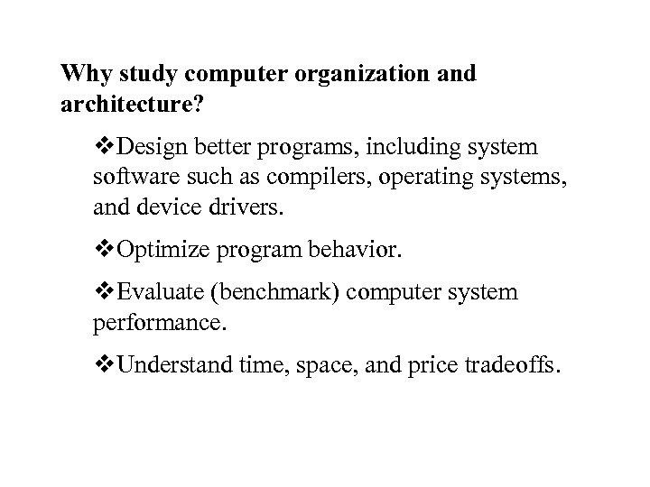 Why study computer organization and architecture? v. Design better programs, including system software such
