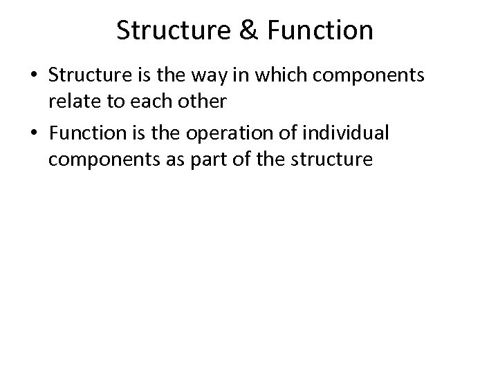 Structure & Function • Structure is the way in which components relate to each