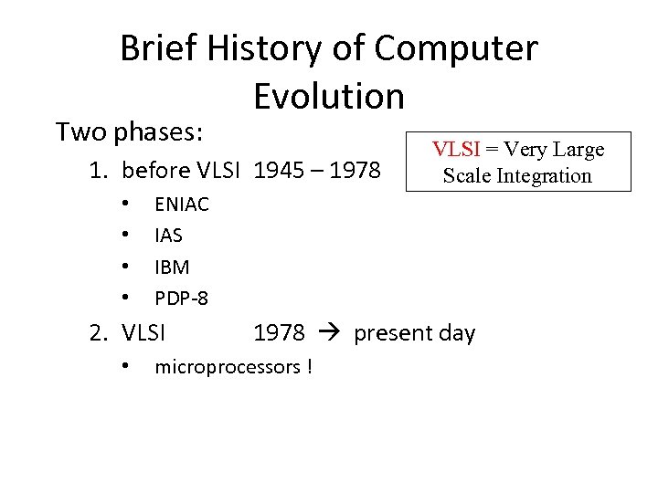 Brief History of Computer Evolution Two phases: 1. before VLSI 1945 – 1978 •