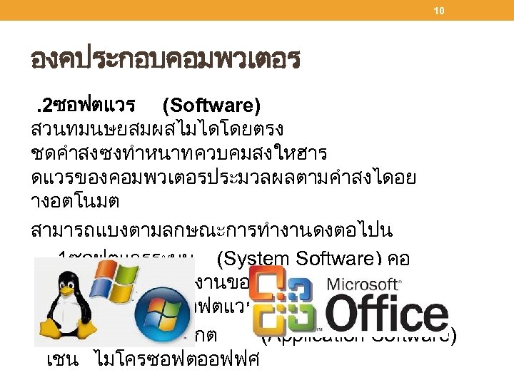 10 องคประกอบคอมพวเตอร. 2ซอฟตแวร (Software) สวนทมนษยสมผสไมไดโดยตรง ชดคำสงซงทำหนาทควบคมสงใหฮาร ดแวรของคอมพวเตอรประมวลผลตามคำสงไดอย างอตโนมต สามารถแบงตามลกษณะการทำงานดงตอไปน . 1ซอฟตแวรระบบ (System Software) คอ