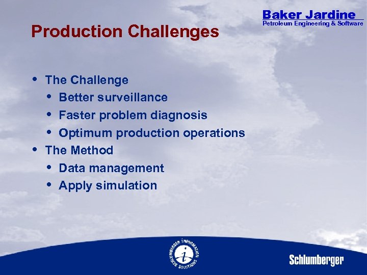 Production Challenges The Challenge Better surveillance Faster problem diagnosis Optimum production operations The Method