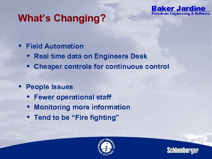 What’s Changing? Baker Jardine Petroleum Engineering & Software Field Automation Real time data on