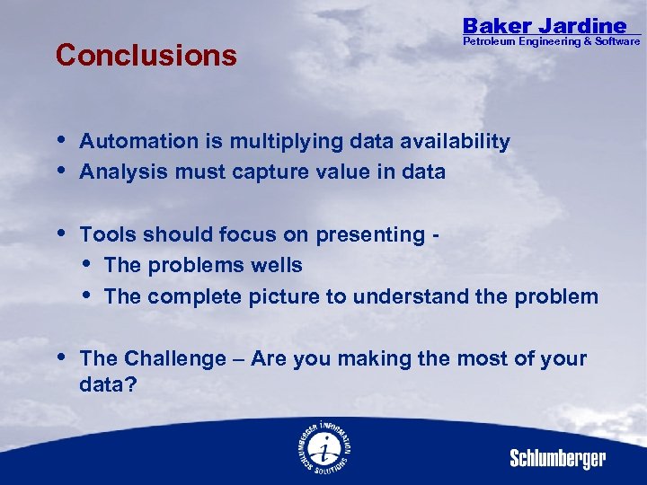 Conclusions Baker Jardine Petroleum Engineering & Software Automation is multiplying data availability Analysis must