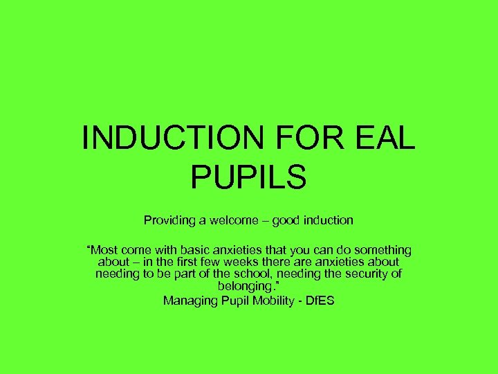INDUCTION FOR EAL PUPILS Providing a welcome – good induction “Most come with basic