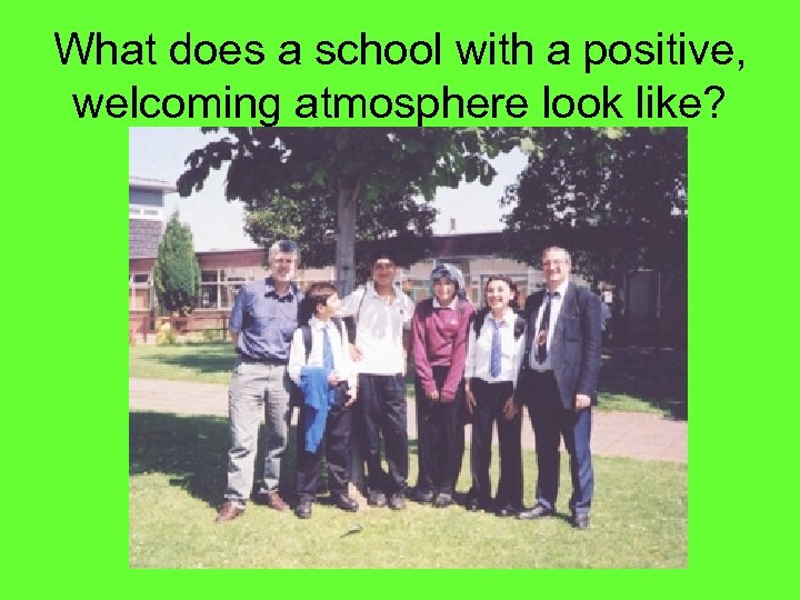 What does a school with a positive, welcoming atmosphere look like? 