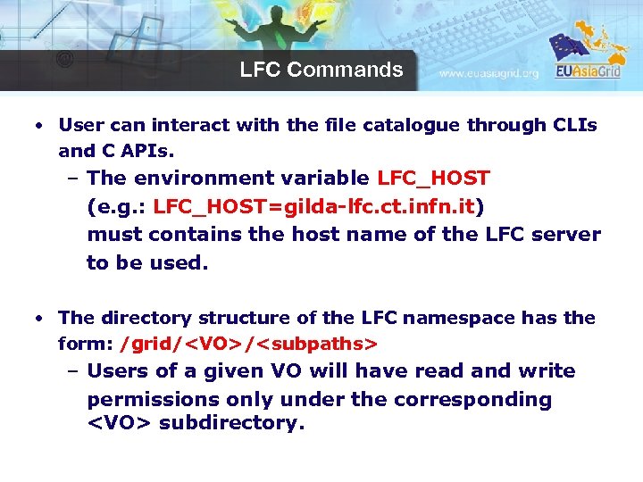 LFC Commands • User can interact with the file catalogue through CLIs and C