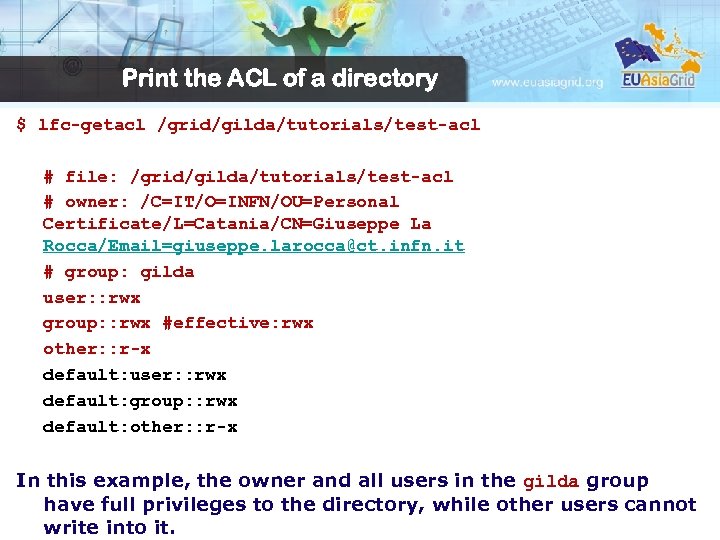 Print the ACL of a directory $ lfc-getacl /grid/gilda/tutorials/test-acl # file: /grid/gilda/tutorials/test-acl # owner: