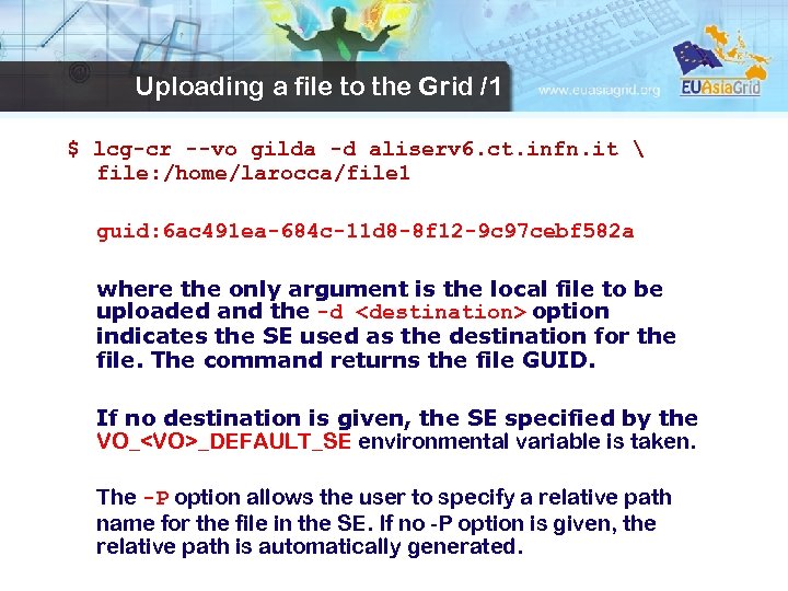 Uploading a file to the Grid /1 $ lcg-cr --vo gilda -d aliserv 6.
