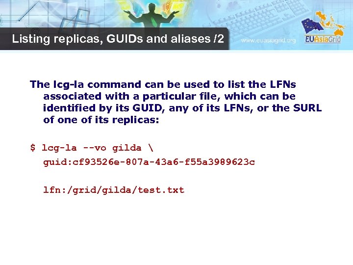Listing replicas, GUIDs and aliases /2 The lcg-la command can be used to list
