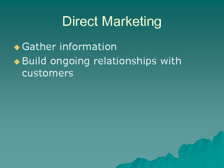 Direct Marketing u Gather information u Build ongoing relationships with customers 