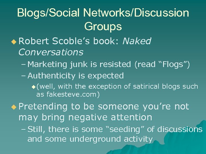 Blogs/Social Networks/Discussion Groups u Robert Scoble’s book: Naked Conversations – Marketing junk is resisted