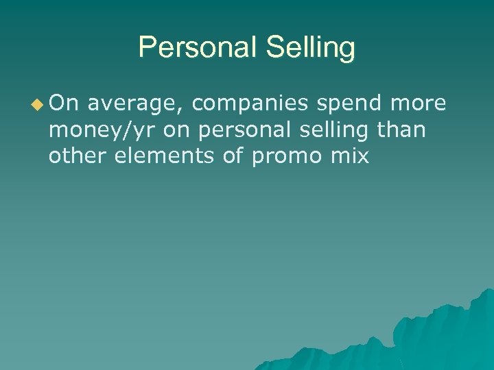 Personal Selling u On average, companies spend more money/yr on personal selling than other