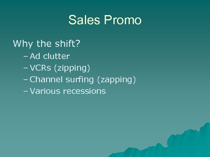 Sales Promo Why the shift? – Ad clutter – VCRs (zipping) – Channel surfing