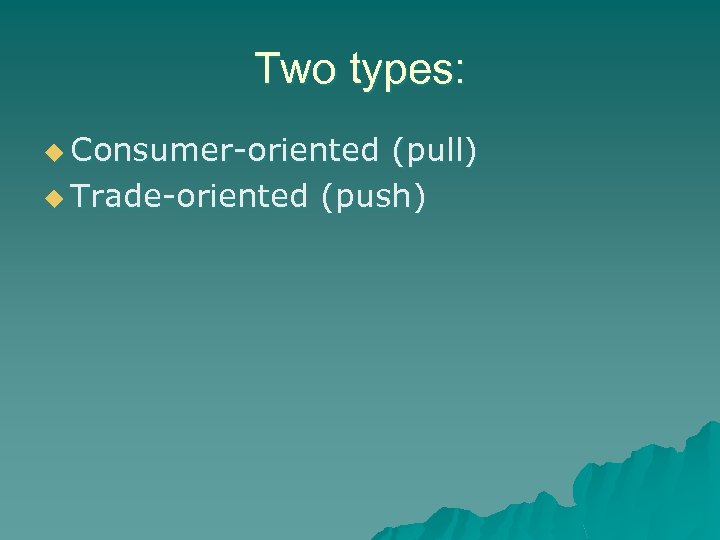 Two types: u Consumer-oriented (pull) u Trade-oriented (push) 