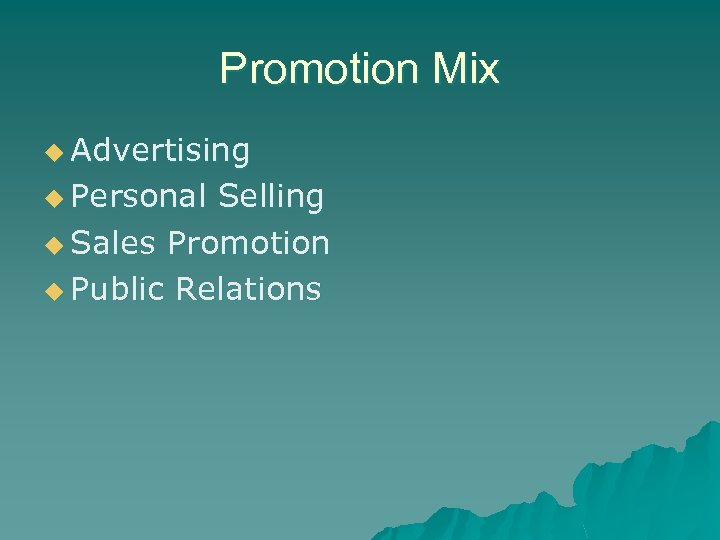 Promotion Mix u Advertising u Personal Selling u Sales Promotion u Public Relations 