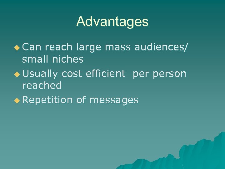 Advantages u Can reach large mass audiences/ small niches u Usually cost efficient person