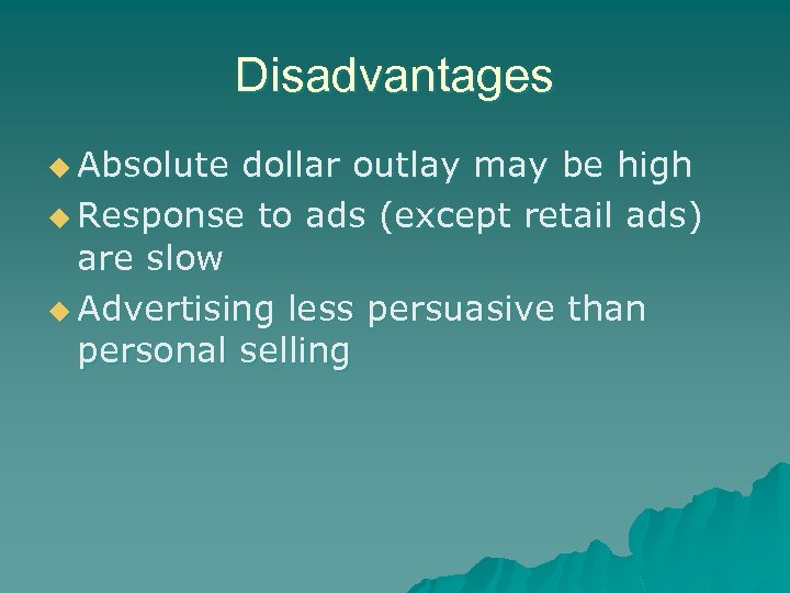 Disadvantages u Absolute dollar outlay may be high u Response to ads (except retail