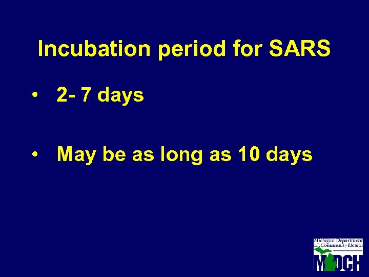 Incubation period for SARS • 2 - 7 days • May be as long