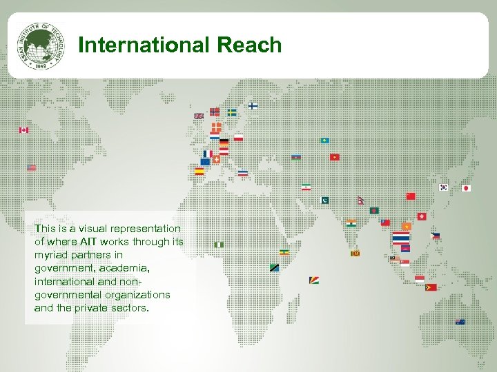 International Reach This is a visual representation of where AIT works through its myriad