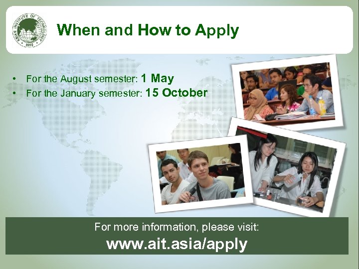 When and How to Apply • For the August semester: 1 May • For