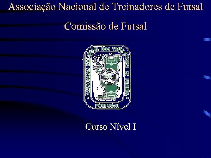 Associação Nacional de Treinadores de Futsal Comissão de Futsal Curso Nível I 