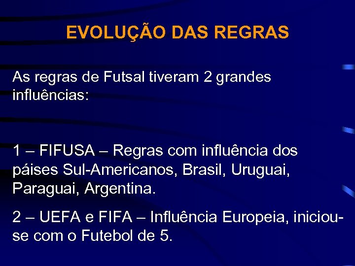 EVOLUÇÃO DAS REGRAS As regras de Futsal tiveram 2 grandes influências: 1 – FIFUSA