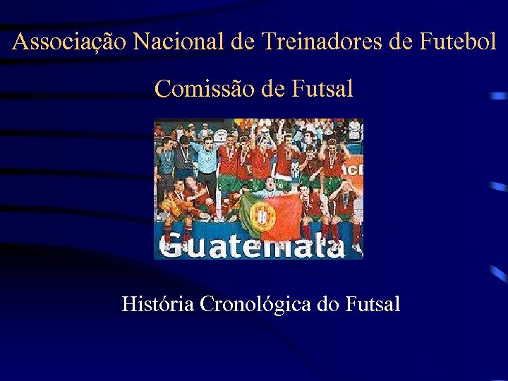 Associação Nacional de Treinadores de Futebol Comissão de Futsal História Cronológica do Futsal 