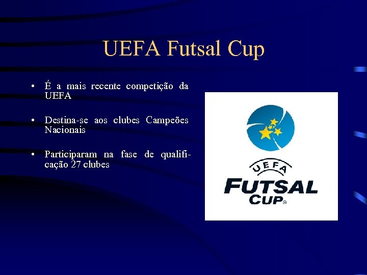 UEFA Futsal Cup • É a mais recente competição da UEFA • Destina-se aos