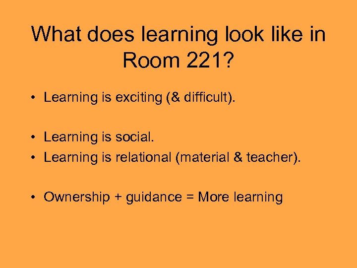 What does learning look like in Room 221? • Learning is exciting (& difficult).