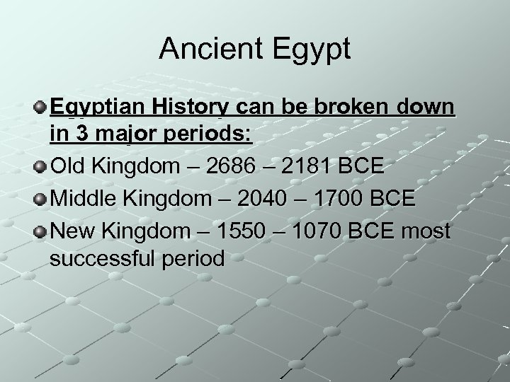 Ancient Egyptian History can be broken down in 3 major periods: Old Kingdom –