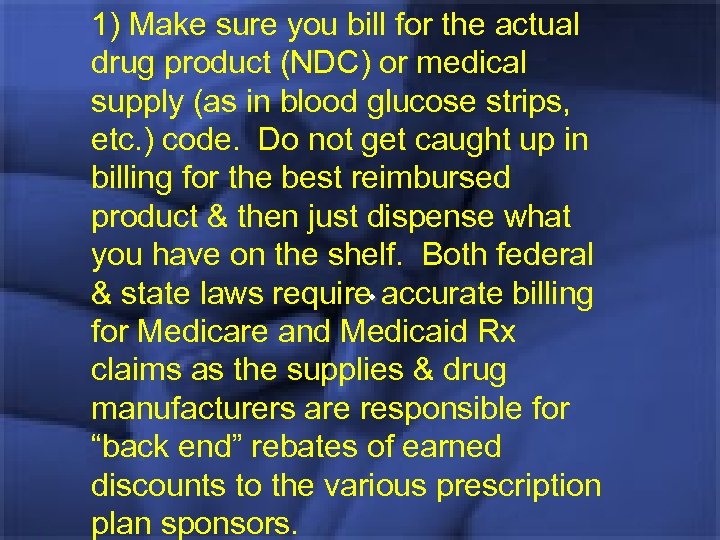 1) Make sure you bill for the actual drug product (NDC) or medical supply