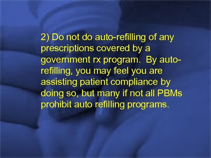 2) Do not do auto-refilling of any prescriptions covered by a government rx program.