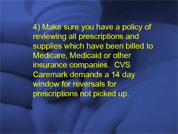 4) Make sure you have a policy of reviewing all prescriptions and supplies which