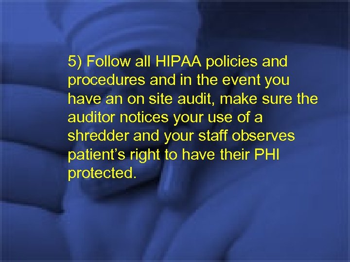 5) Follow all HIPAA policies and procedures and in the event you have an