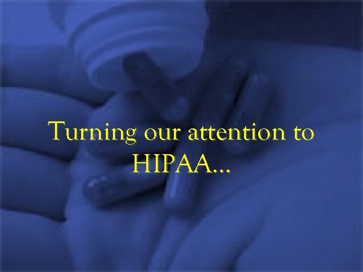 Turning our attention to HIPAA… 