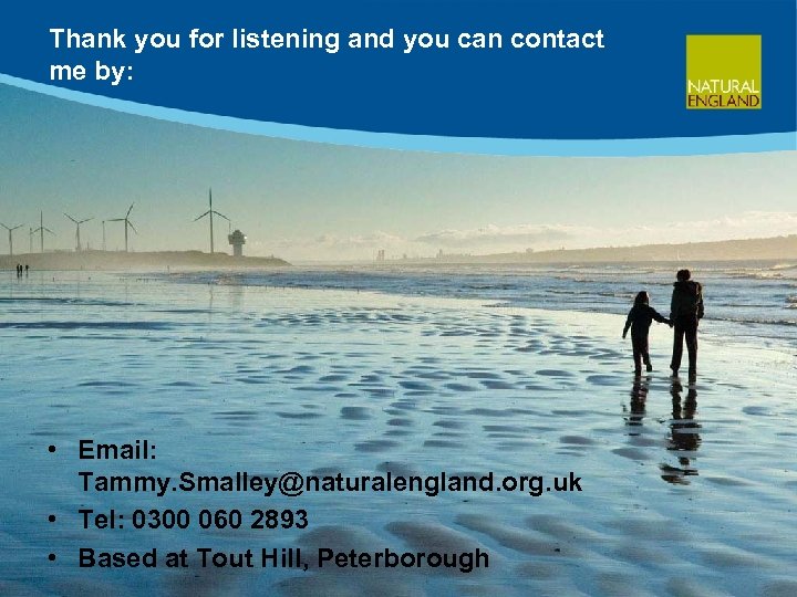 Thank you for listening and you can contact me by: • Email: Tammy. Smalley@naturalengland.