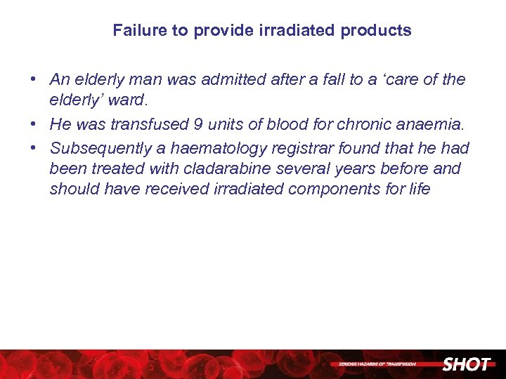 Failure to provide irradiated products • An elderly man was admitted after a fall