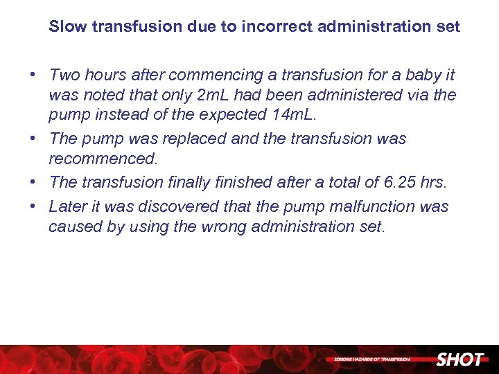 Slow transfusion due to incorrect administration set • Two hours after commencing a transfusion