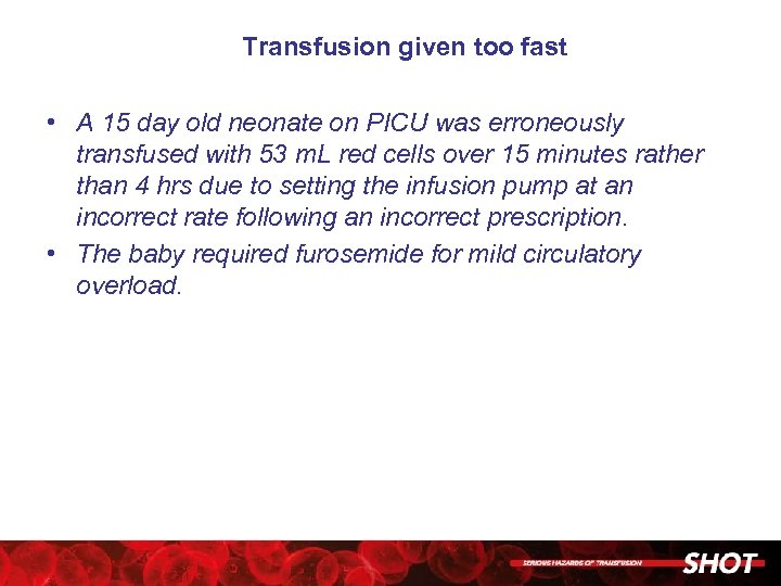 Transfusion given too fast • A 15 day old neonate on PICU was erroneously