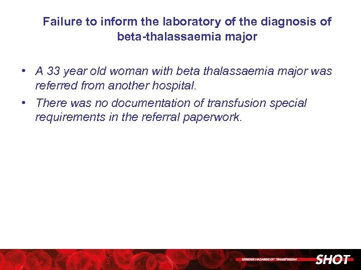 Failure to inform the laboratory of the diagnosis of beta-thalassaemia major • A 33