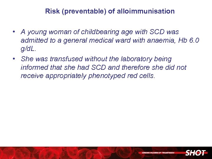 Risk (preventable) of alloimmunisation • A young woman of childbearing age with SCD was