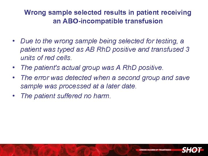 Wrong sample selected results in patient receiving an ABO-incompatible transfusion • Due to the